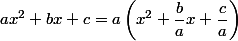 ax^2+bx+c=a\left(x^2+\dfrac{b}{a}x+\dfrac{c}{a}\right )